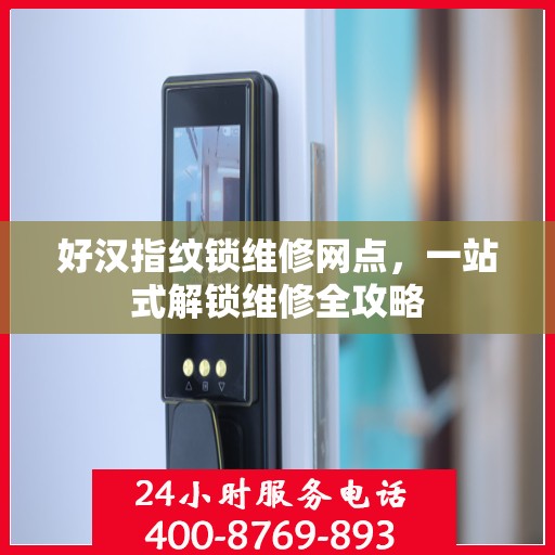 好汉指纹锁维修网点，一站式解锁维修全攻略