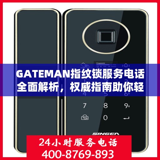 GATEMAN指纹锁服务电话全面解析，权威指南助你轻松解决疑问