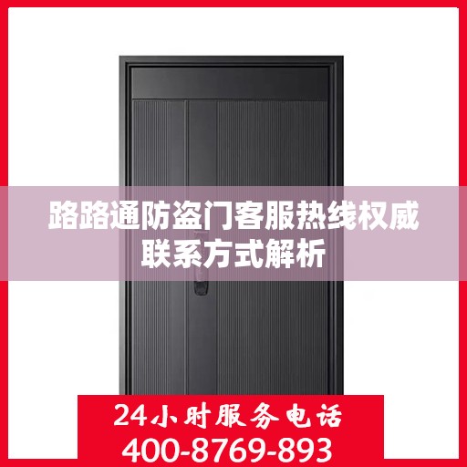 路路通防盗门客服热线权威联系方式解析