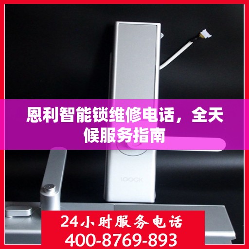 恩利智能锁维修电话，全天候服务指南