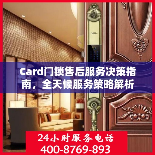 Card门锁售后服务决策指南，全天候服务策略解析