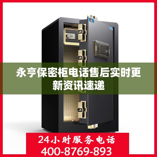 永亨保密柜电话售后实时更新资讯速递
