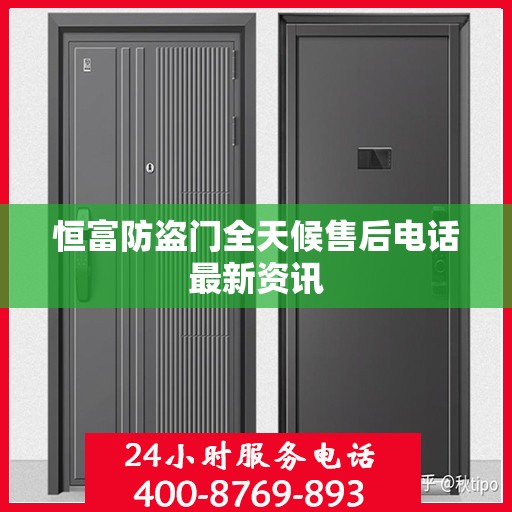 恒富防盗门全天候售后电话最新资讯