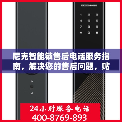 尼克智能锁售后电话服务指南，解决您的售后问题，贴心服务一步达