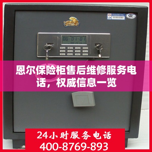 恩尔保险柜售后维修服务电话，权威信息一览