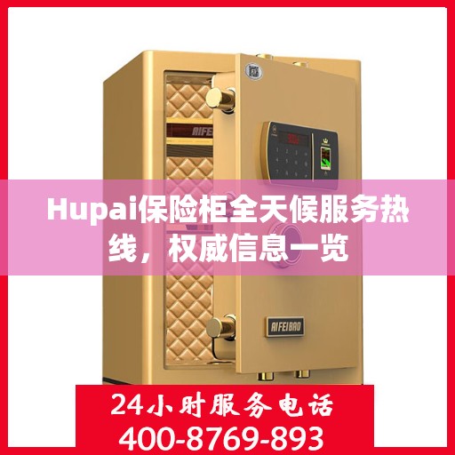 Hupai保险柜全天候服务热线，权威信息一览