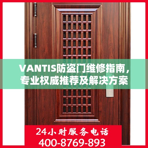 VANTIS防盗门维修指南，专业权威推荐及解决方案
