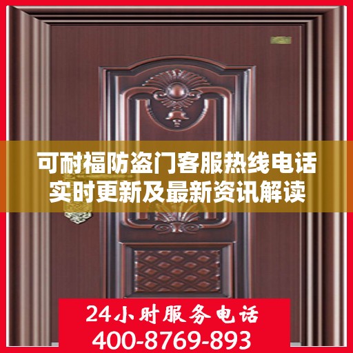 可耐福防盗门客服热线电话实时更新及最新资讯解读