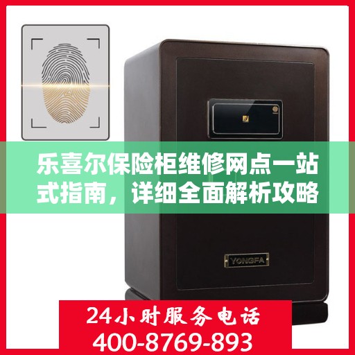 乐喜尔保险柜维修网点一站式指南，详细全面解析攻略