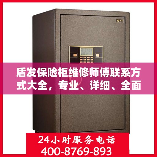 盾发保险柜维修师傅联系方式大全，专业、详细、全面攻略