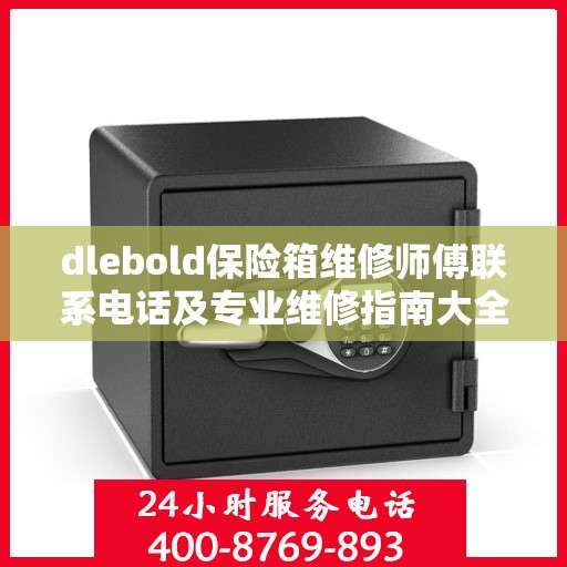 dlebold保险箱维修师傅联系电话及专业维修指南大全