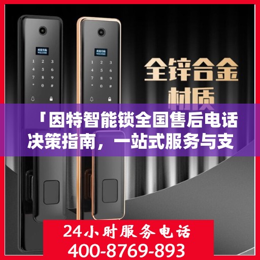「因特智能锁全国售后电话决策指南，一站式服务与支持」