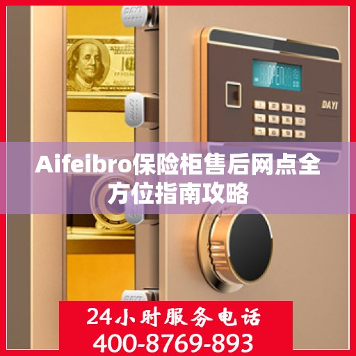 Aifeibro保险柜售后网点全方位指南攻略