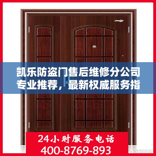 凯乐防盗门售后维修分公司专业推荐，最新权威服务指南