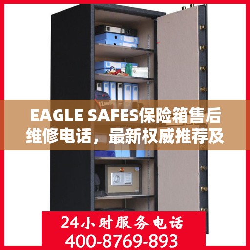 EAGLE SAFES保险箱售后维修电话，最新权威推荐及解决方案
