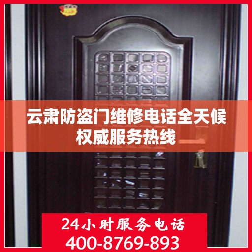云肃防盗门维修电话全天候权威服务热线
