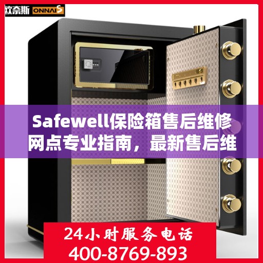 Safewell保险箱售后维修网点专业指南，最新售后维修攻略