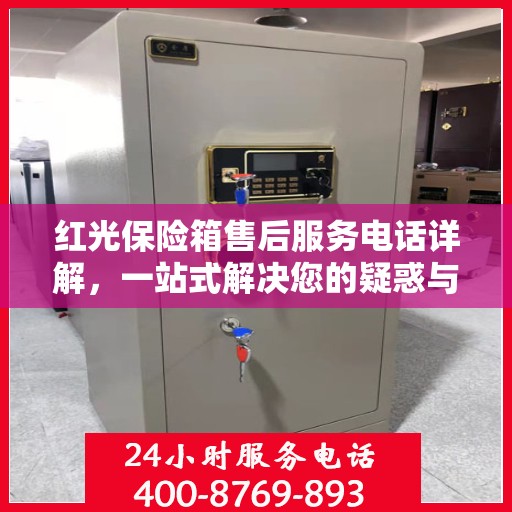 红光保险箱售后服务电话详解，一站式解决您的疑惑与需求