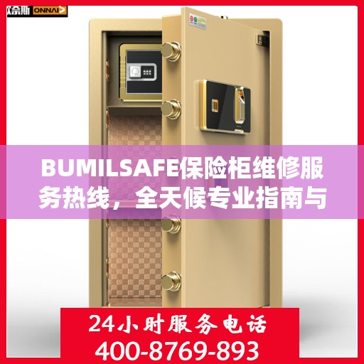 BUMILSAFE保险柜维修服务热线，全天候专业指南与最新维修攻略