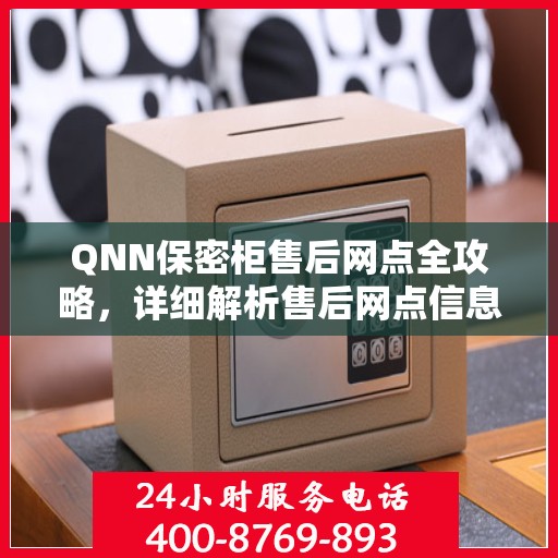 QNN保密柜售后网点全攻略，详细解析售后网点信息及流程