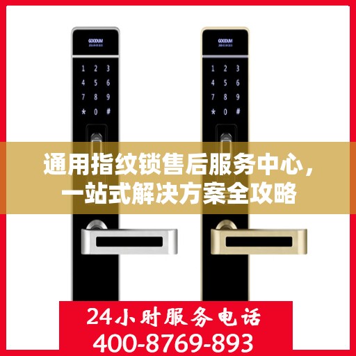 通用指纹锁售后服务中心，一站式解决方案全攻略