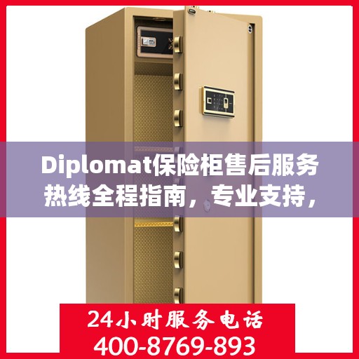Diplomat保险柜售后服务热线全程指南，专业支持，最新售后攻略