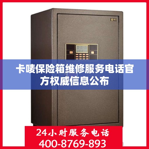 卡唛保险箱维修服务电话官方权威信息公布