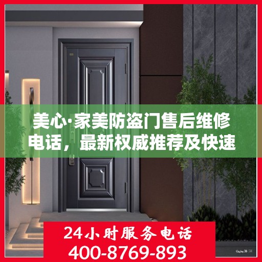 美心·家美防盗门售后维修电话，最新权威推荐及快速响应服务