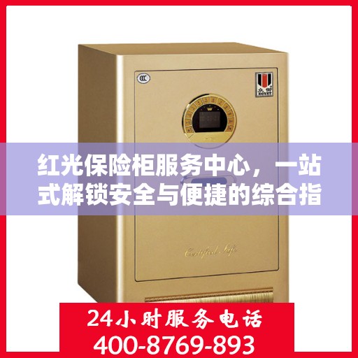 红光保险柜服务中心，一站式解锁安全与便捷的综合指南