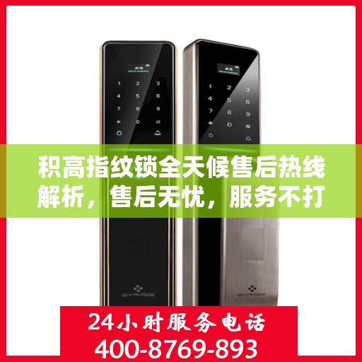 积高指纹锁全天候售后热线解析，售后无忧，服务不打烊