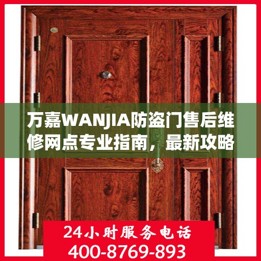 万嘉WANJIA防盗门售后维修网点专业指南，最新攻略解析