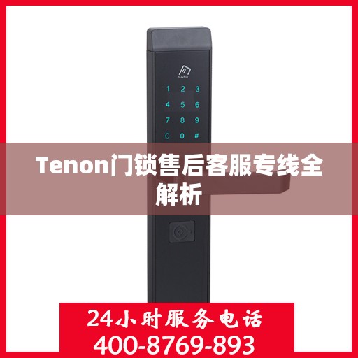 Tenon门锁售后客服专线全解析