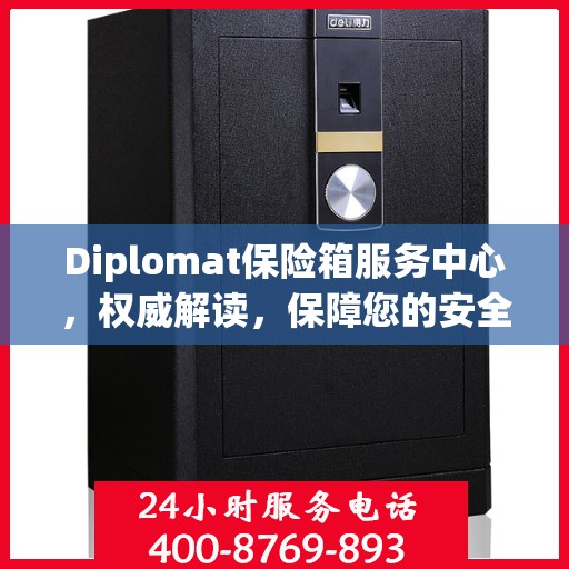 Diplomat保险箱服务中心，权威解读，保障您的安全之选