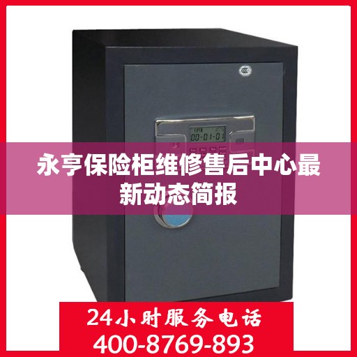 永亨保险柜维修售后中心最新动态简报