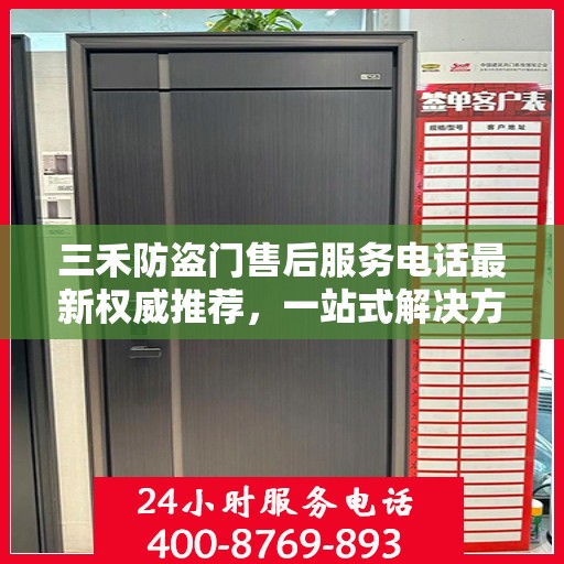 三禾防盗门售后服务电话最新权威推荐，一站式解决方案的贴心服务热线！