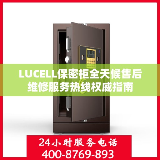 LUCELL保密柜全天候售后维修服务热线权威指南