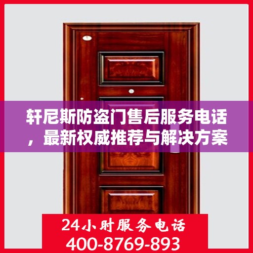 轩尼斯防盗门售后服务电话，最新权威推荐与解决方案