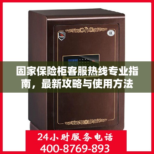 固家保险柜客服热线专业指南，最新攻略与使用方法
