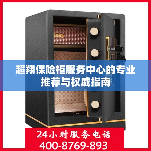 超翔保险柜服务中心的专业推荐与权威指南