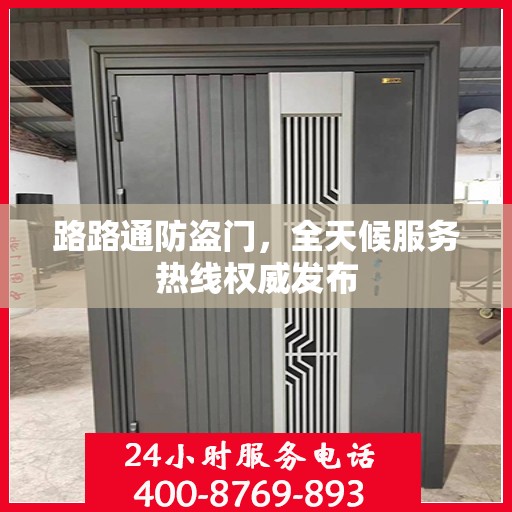 路路通防盗门，全天候服务热线权威发布