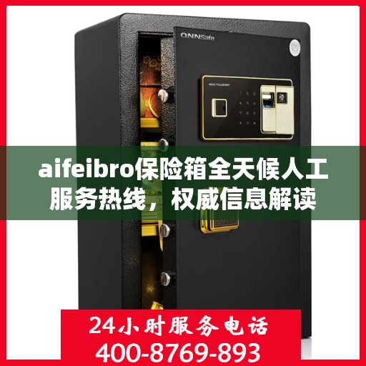 aifeibro保险箱全天候人工服务热线，权威信息解读