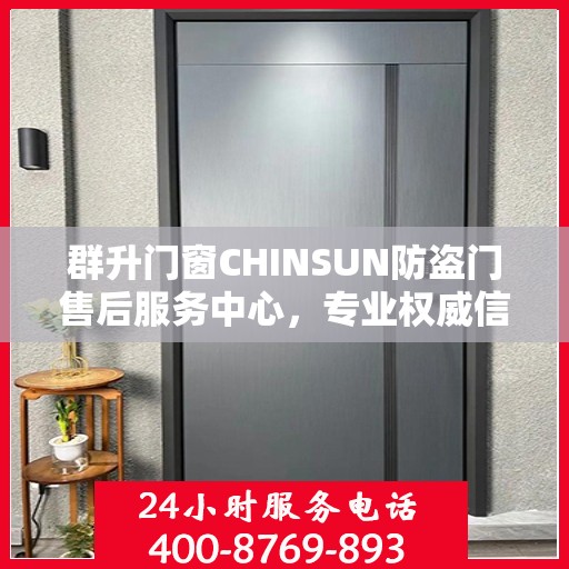 群升门窗CHINSUN防盗门售后服务中心，专业权威信息解读