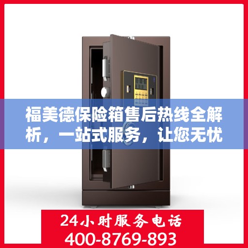 福美德保险箱售后热线全解析，一站式服务，让您无忧使用！