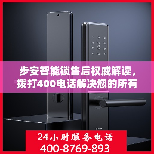 步安智能锁售后权威解读，拨打400电话解决您的所有疑问