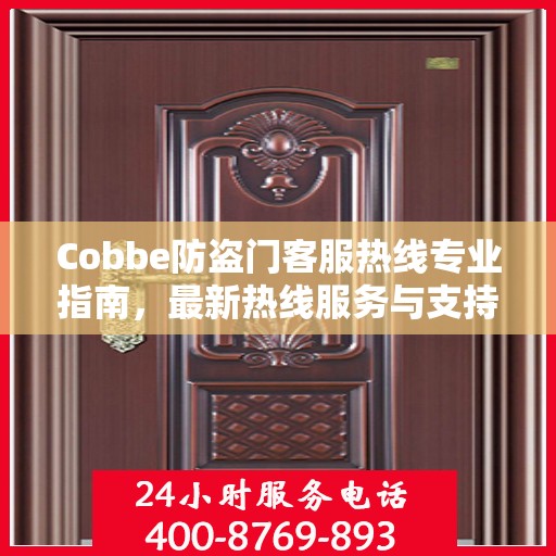 Cobbe防盗门客服热线专业指南，最新热线服务与支持攻略