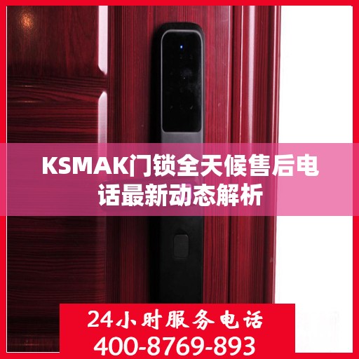 KSMAK门锁全天候售后电话最新动态解析