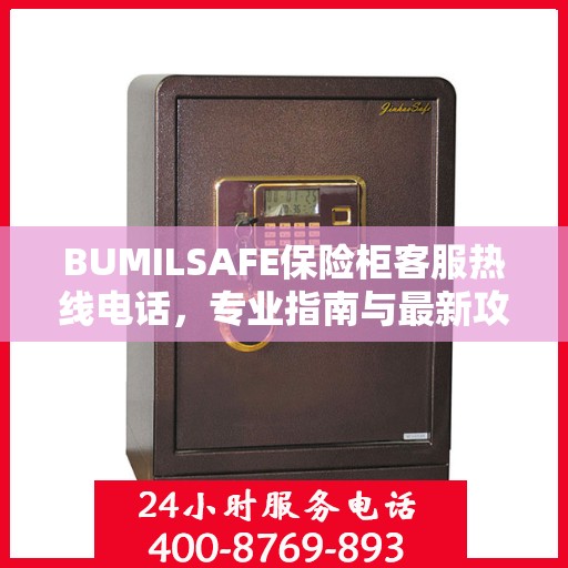 BUMILSAFE保险柜客服热线电话，专业指南与最新攻略总览