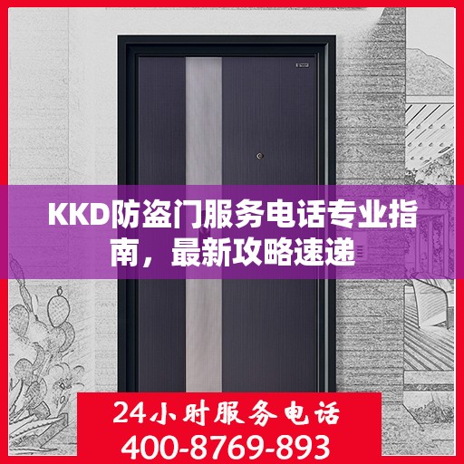 KKD防盗门服务电话专业指南，最新攻略速递