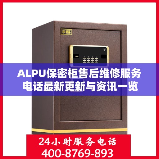 ALPU保密柜售后维修服务电话最新更新与资讯一览
