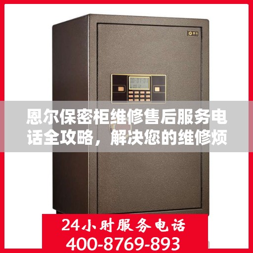恩尔保密柜维修售后服务电话全攻略，解决您的维修烦恼